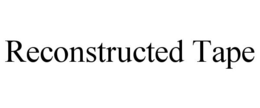 RECONSTRUCTED TAPE trademark