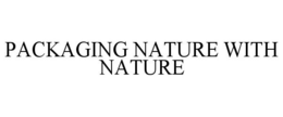PACKAGING NATURE WITH NATURE trademark