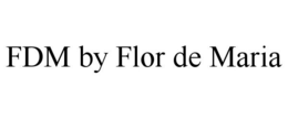 FDM BY FLOR DE MARIA trademark