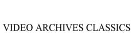VIDEO ARCHIVES CLASSICS trademark