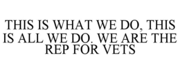 THIS IS WHAT WE DO, THIS IS ALL WE DO. WE ARE THE REP FOR VETS trademark