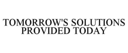 TOMORROW'S SOLUTIONS PROVIDED TODAY trademark