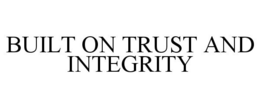 BUILT ON TRUST AND INTEGRITY trademark