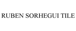 RUBEN SORHEGUI TILE trademark