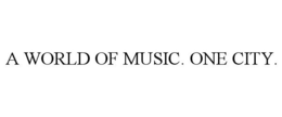 A WORLD OF MUSIC. ONE CITY. trademark