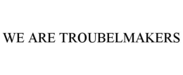 WE ARE TROUBELMAKERS trademark