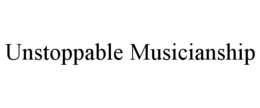 UNSTOPPABLE MUSICIANSHIP trademark