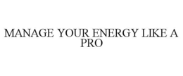 MANAGE YOUR ENERGY LIKE A PRO trademark