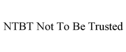 NTBT NOT TO BE TRUSTED trademark