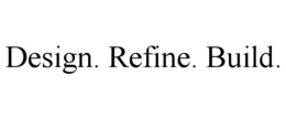 DESIGN. REFINE. BUILD. trademark