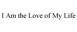 I AM THE LOVE OF MY LIFE trademark