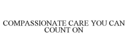 COMPASSIONATE CARE YOU CAN COUNT ON trademark