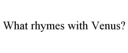 WHAT RHYMES WITH VENUS? trademark