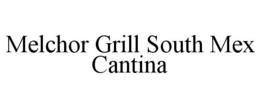 MELCHOR GRILL SOUTH MEX CANTINA trademark