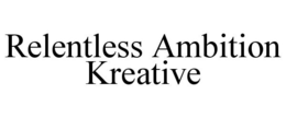 RELENTLESS AMBITION KREATIVE trademark