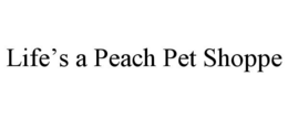 LIFE'S A PEACH PET SHOPPE trademark