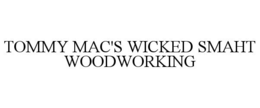 TOMMY MAC'S WICKED SMAHT WOODWORKING trademark