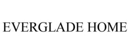 EVERGLADE HOME trademark