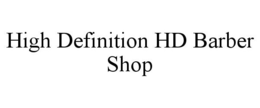 HIGH DEFINITION HD BARBER SHOP trademark