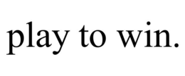 PLAY TO WIN. trademark