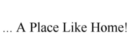 ... A PLACE LIKE HOME! trademark