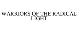 WARRIORS OF THE RADICAL LIGHT trademark