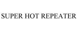 SUPER HOT REPEATER trademark