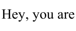 HEY, YOU ARE trademark