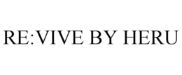 RE:VIVE BY HERU trademark
