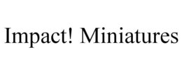 IMPACT! MINIATURES trademark