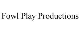 FOWL PLAY PRODUCTIONS trademark