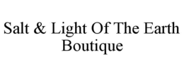 SALT & LIGHT OF THE EARTH BOUTIQUE trademark