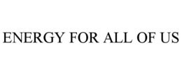 ENERGY FOR ALL OF US trademark
