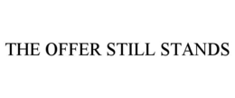 THE OFFER STILL STANDS trademark