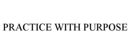 PRACTICE WITH PURPOSE trademark
