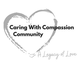 CARING WITH COMPASSION COMMUNITY A LEGACY OF LOVE trademark