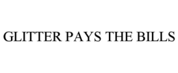 GLITTER PAYS THE BILLS trademark