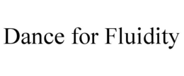 DANCE FOR FLUIDITY trademark