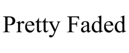 PRETTY FADED trademark