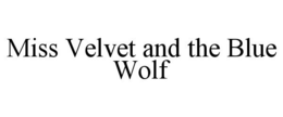 MISS VELVET AND THE BLUE WOLF trademark