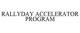 RALLYDAY ACCELERATOR PROGRAM trademark