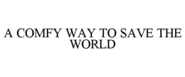 A COMFY WAY TO SAVE THE WORLD trademark
