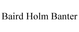 BAIRD HOLM BANTER trademark