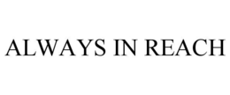 ALWAYS IN REACH trademark