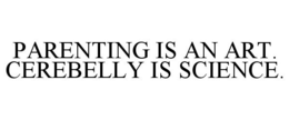 PARENTING IS AN ART. CEREBELLY IS SCIENCE. trademark