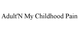 ADULT'N MY CHILDHOOD PAIN trademark