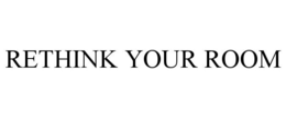 RETHINK YOUR ROOM trademark