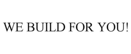 WE BUILD FOR YOU! trademark