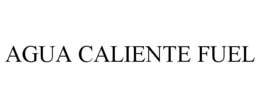 AGUA CALIENTE FUEL trademark