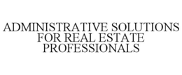 ADMINISTRATIVE SOLUTIONS FOR REAL ESTATE PROFESSIONALS trademark